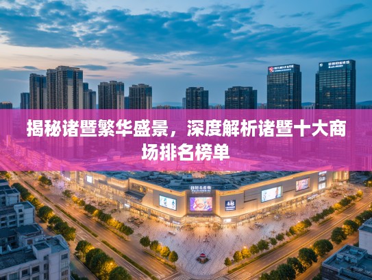 揭秘诸暨繁华盛景，深度解析诸暨十大商场排名榜单
