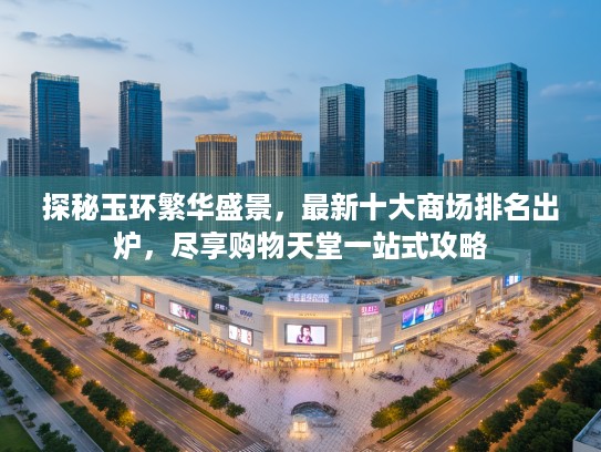 探秘玉环繁华盛景，最新十大商场排名出炉，尽享购物天堂一站式攻略