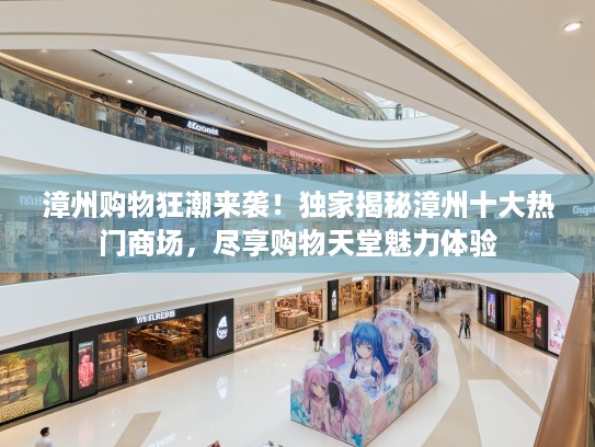 漳州购物狂潮来袭！独家揭秘漳州十大热门商场，尽享购物天堂魅力体验