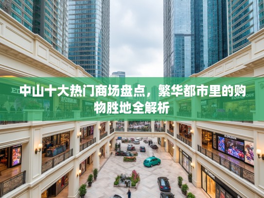 中山十大热门商场盘点，繁华都市里的购物胜地全解析