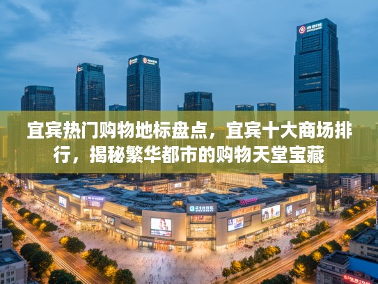 宜宾热门购物地标盘点，宜宾十大商场排行，揭秘繁华都市的购物天堂宝藏