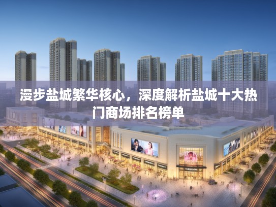 漫步盐城繁华核心，深度解析盐城十大热门商场排名榜单