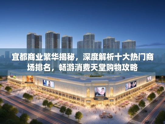 宜都商业繁华揭秘，深度解析十大热门商场排名，畅游消费天堂购物攻略