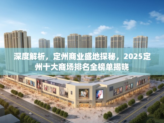 深度解析，定州商业盛地探秘，2025定州十大商场排名全榜单揭晓