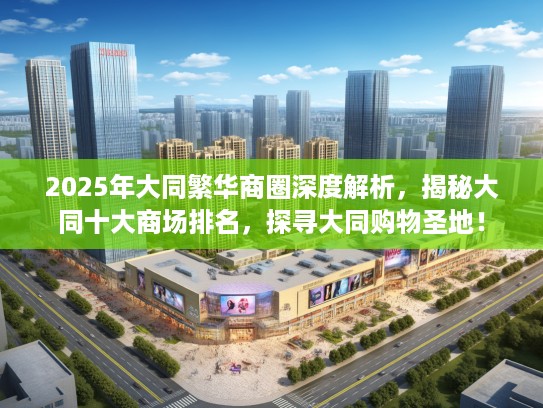 2025年大同繁华商圈深度解析，揭秘大同十大商场排名，探寻大同购物圣地！