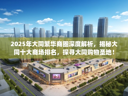 2025年大同繁华商圈深度解析，揭秘大同十大商场排名，探寻大同购物圣地！