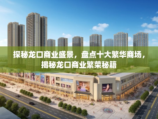 探秘龙口商业盛景，盘点十大繁华商场，揭秘龙口商业繁荣秘籍