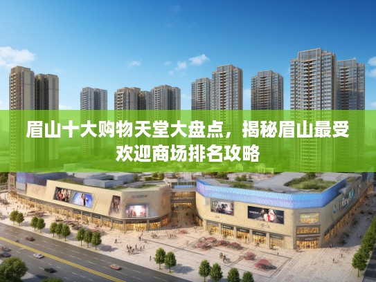 眉山十大购物天堂大盘点，揭秘眉山最受欢迎商场排名攻略