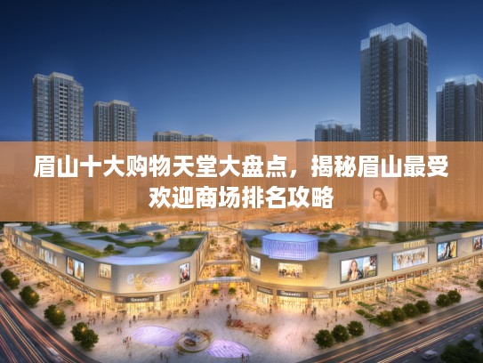 眉山十大购物天堂大盘点，揭秘眉山最受欢迎商场排名攻略