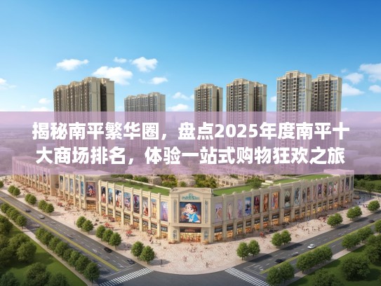 揭秘南平繁华圈，盘点2025年度南平十大商场排名，体验一站式购物狂欢之旅